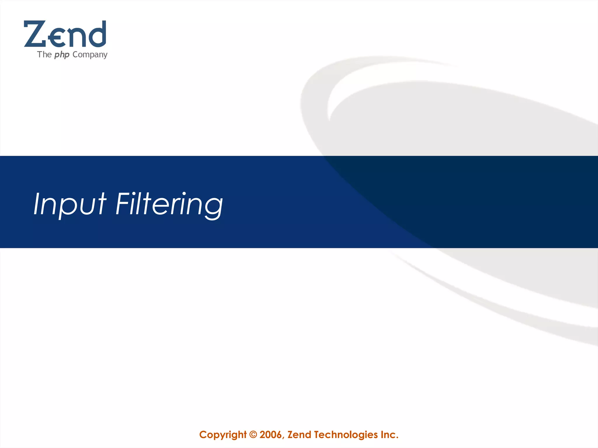 Copyright © 2006, Zend Technologies Inc.
Input Filtering
 
