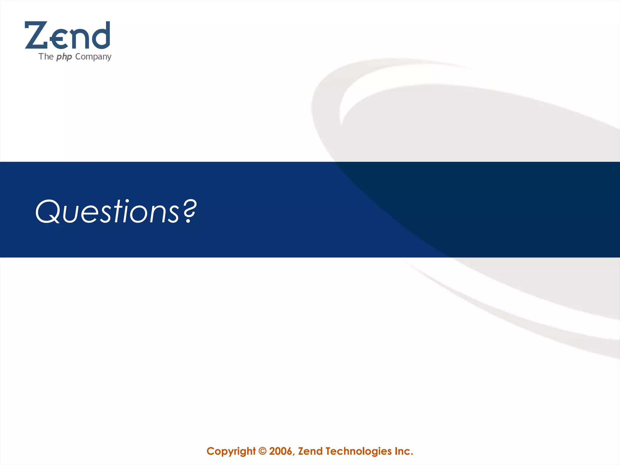 Copyright © 2006, Zend Technologies Inc.
Questions?
 