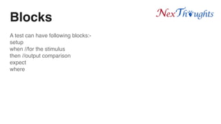 Blocks
A test can have following blocks:-
setup
when //for the stimulus
then //output comparison
expect
where
 