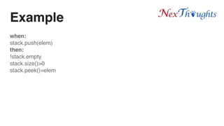 Example
when:
stack.push(elem)
then:
!stack.empty
stack.size()>0
stack.peek()=elem
 