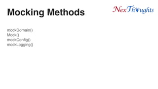 Mocking Methods
mockDomain()
Mock()
mockConfig()
mockLogging()
 