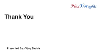 Thank You
Presented By:- Vijay Shukla
 
