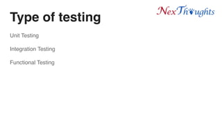 Type of testing
Unit Testing
Integration Testing
Functional Testing
 