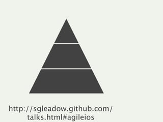 UI


                     Integration


                          Unit
http://sgleadow.github.com/
     talks.html#agileios
 