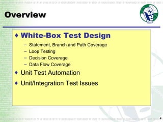 Overview White-Box Test Design Statement, Branch and Path Coverage Loop Testing Decision Coverage Data Flow Coverage Unit Test Automation Unit/Integration Test Issues 