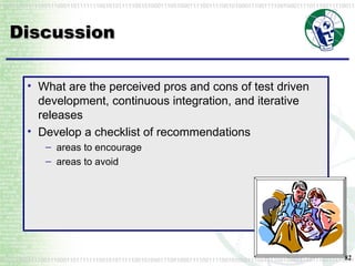 What are the perceived pros and cons of test driven development, continuous integration, and iterative releases Develop a checklist of recommendations areas to encourage  areas to avoid Discussion 