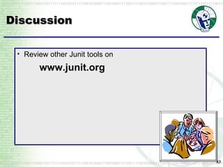 Review other Junit tools on www.junit.org Discussion 