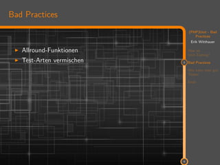 11
(PHP)Unit - Bad
Practices
Erik Witthauer
Was ist
Unit-Testing?
2 Bad Practices
Wie kann man gut
Testen
Ende
9
Bad Practices
Allround-Funktionen
Test-Arten vermischen
 