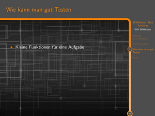 11
(PHP)Unit - Bad
Practices
Erik Witthauer
Was ist
Unit-Testing?
Bad Practices
3 Wie kann man gut
Testen
Ende
20
Wie kann man gut Testen
Kleine Funktionen für eine Aufgabe
 