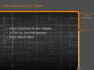 11
(PHP)Unit - Bad
Practices
Erik Witthauer
Was ist
Unit-Testing?
Bad Practices
3 Wie kann man gut
Testen
Ende
22
Wie kann man gut Testen
Kleine Funktionen für eine Aufgabe
Je Test nur einen Fall beachten
Keine Abläufe testen
 