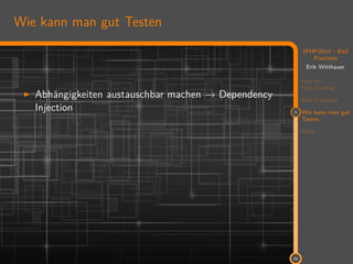11
(PHP)Unit - Bad
Practices
Erik Witthauer
Was ist
Unit-Testing?
Bad Practices
3 Wie kann man gut
Testen
Ende
26
Wie kann man gut Testen
Abhängigkeiten austauschbar machen → Dependency
Injection
 