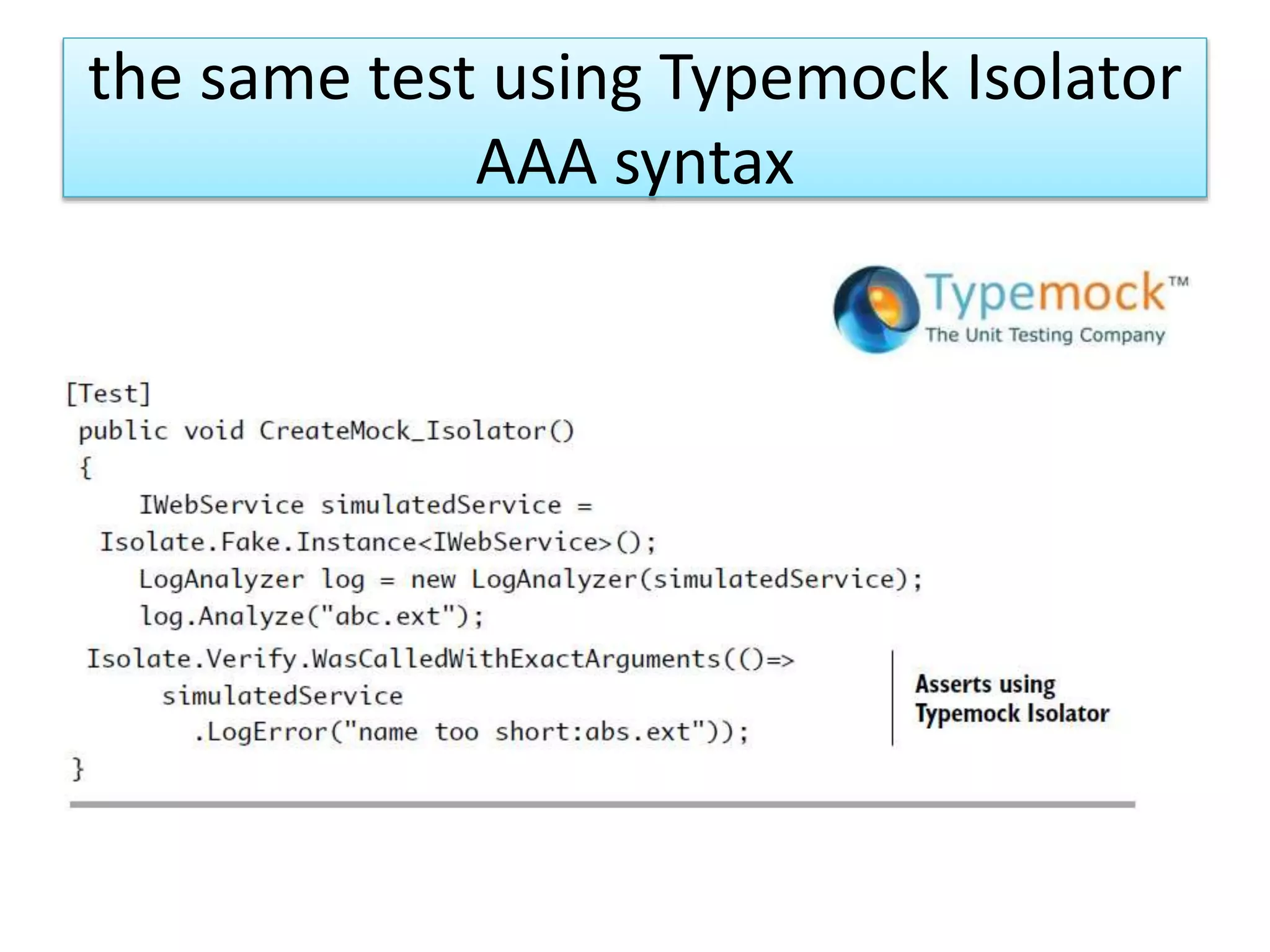 the same test using Typemock Isolator
AAA syntax
 