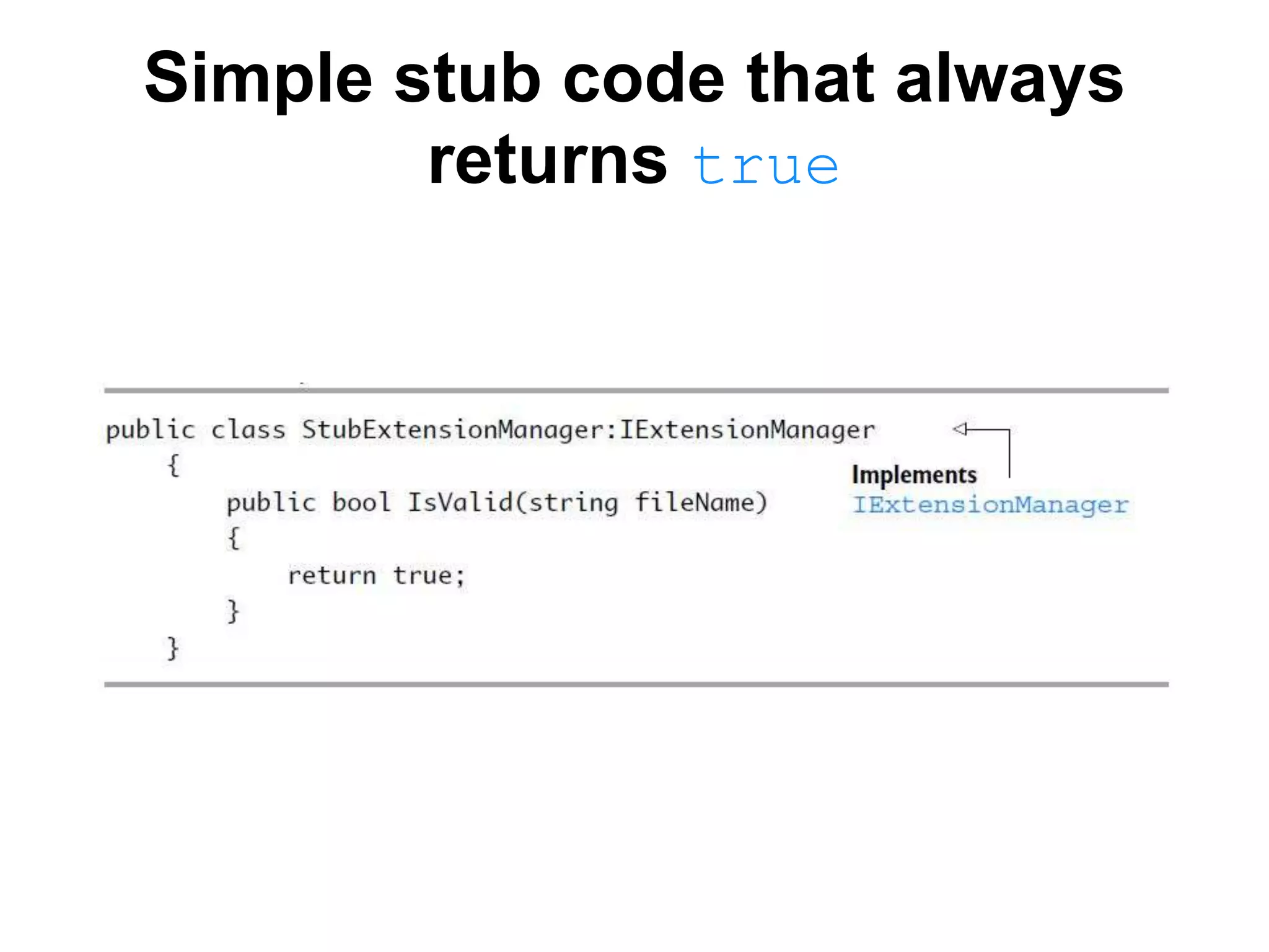 Simple stub code that always
returns true
 