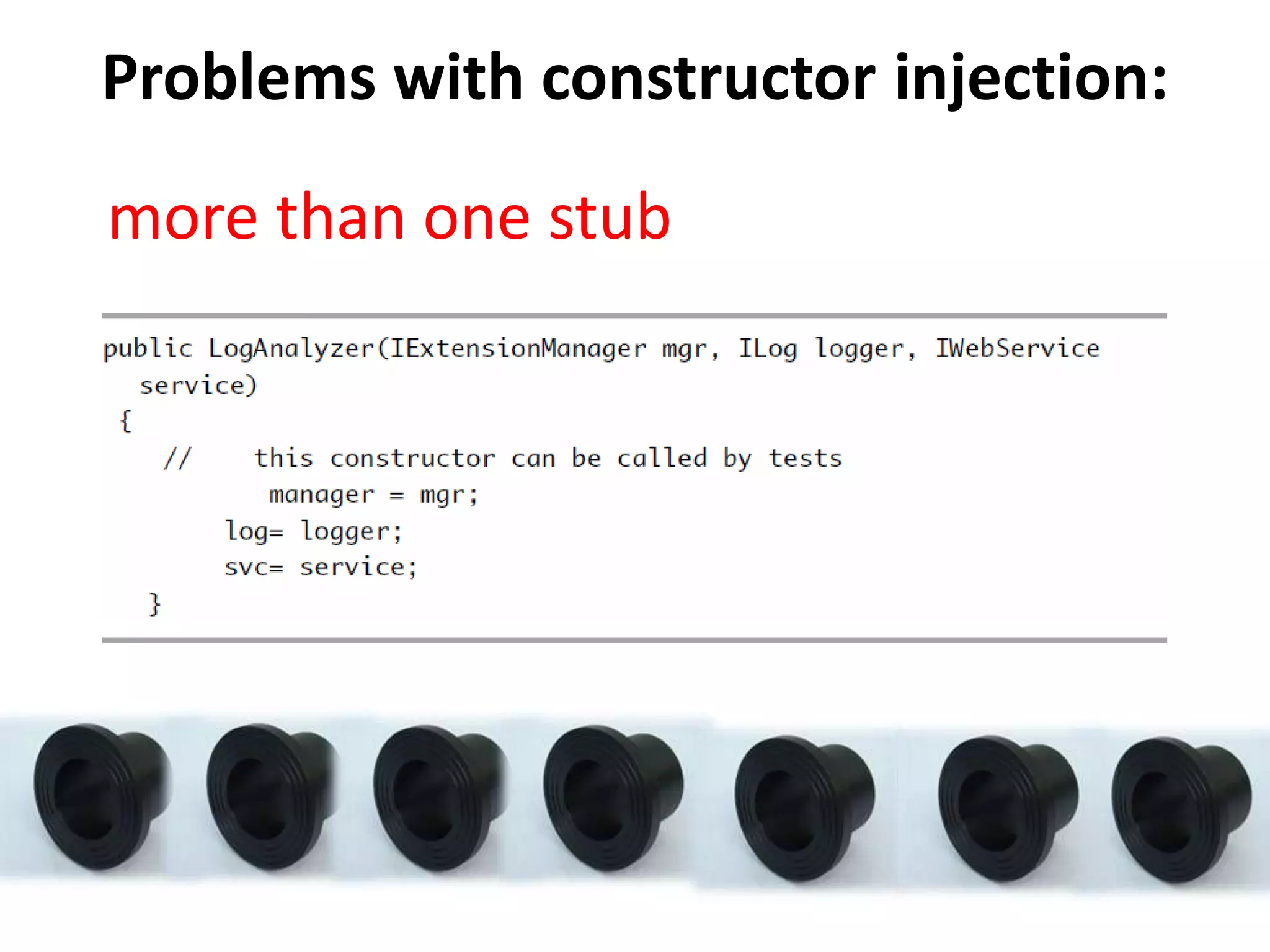Problems with constructor injection:
more than one stub
 