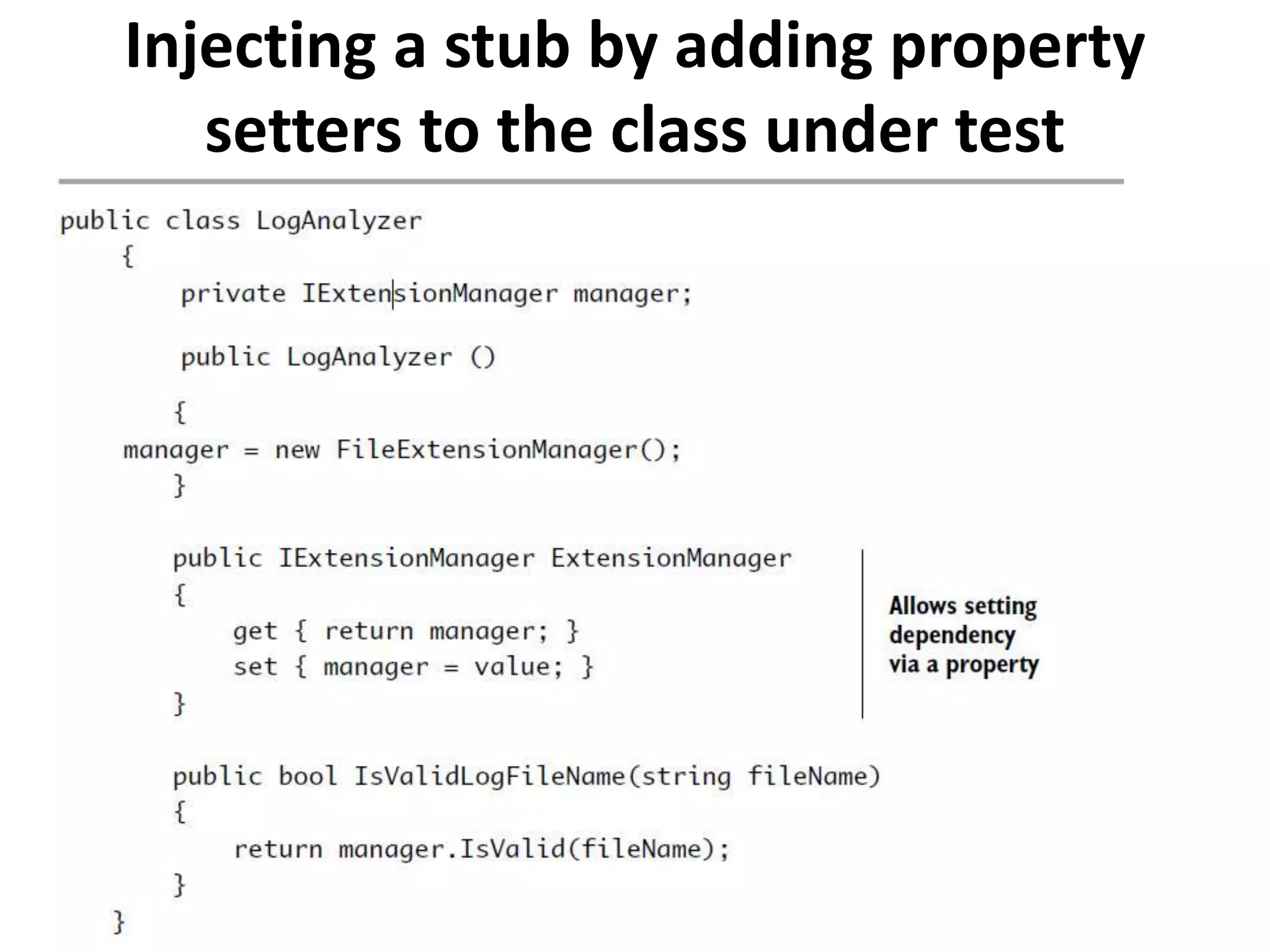 Injecting a stub by adding property
setters to the class under test
 