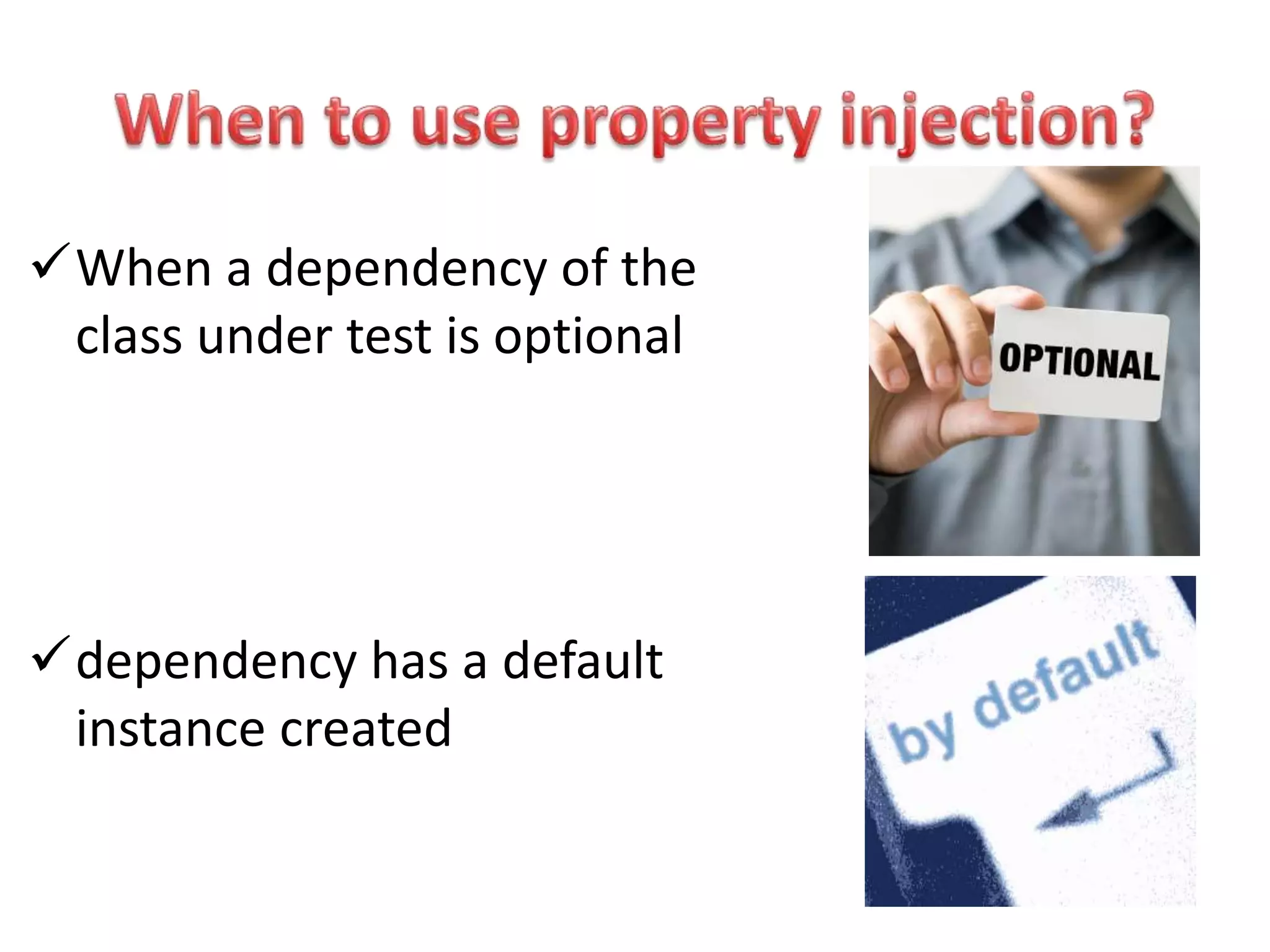 When a dependency of the
class under test is optional
dependency has a default
instance created
 