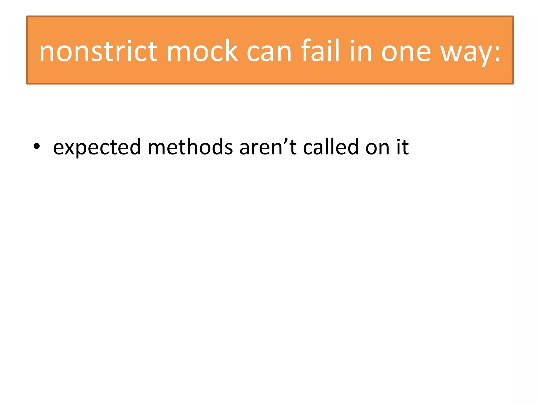 • expected methods aren’t called on it
nonstrict mock can fail in one way:
 