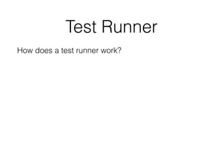 Test Runner
How does a test runner work?
 