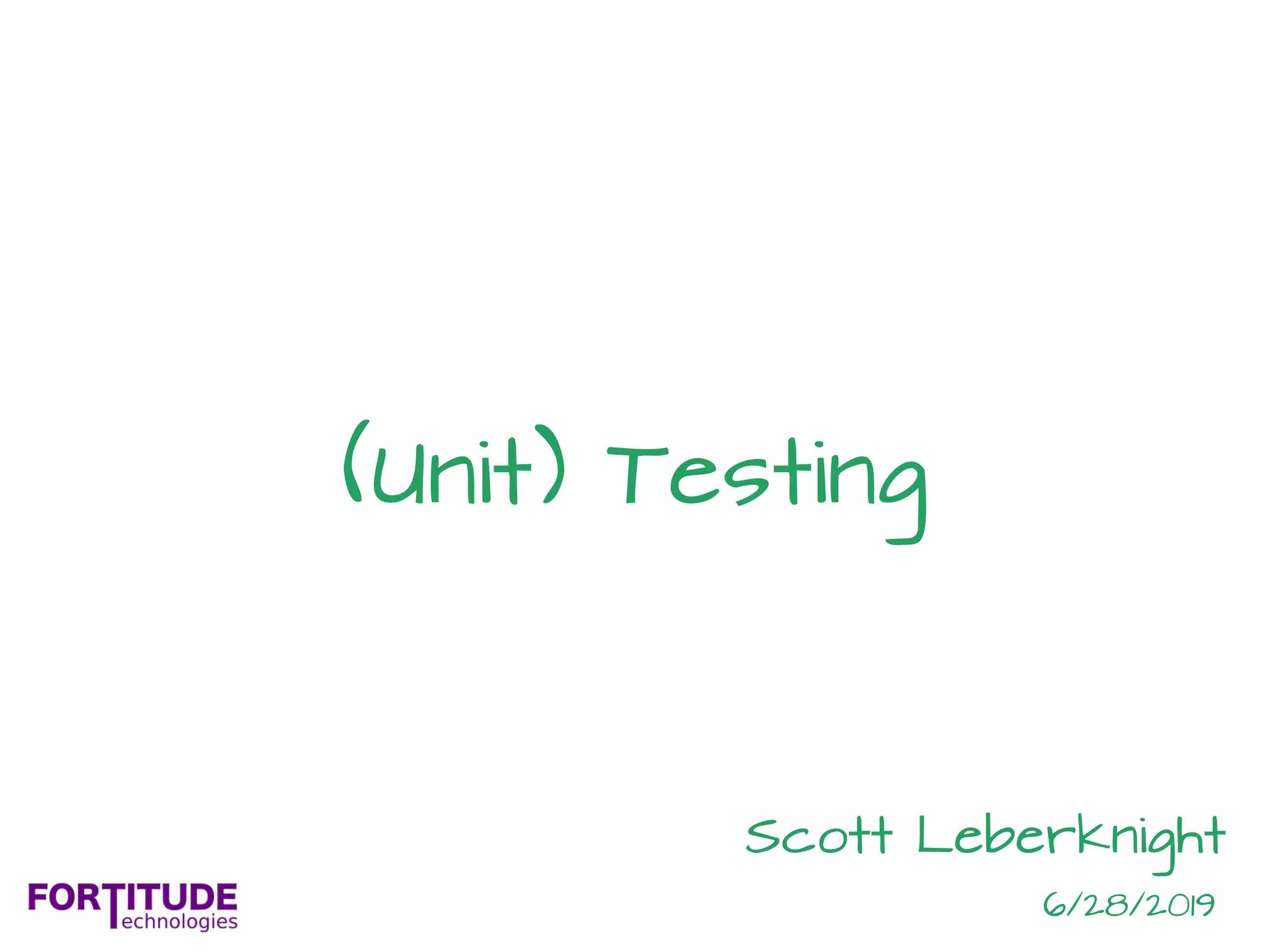 Scott Leberknight
6/28/2019
(Unit) Testing
 