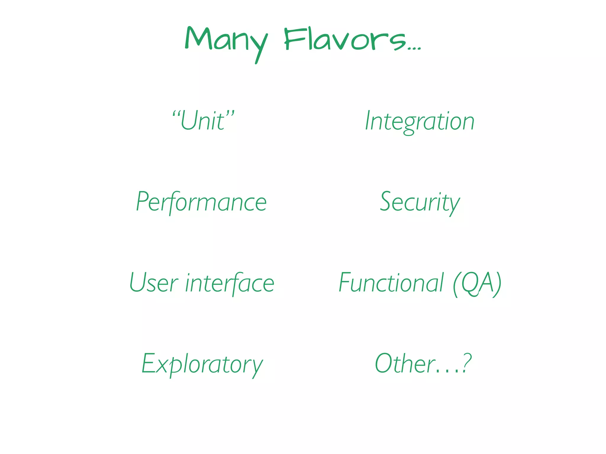 Many Flavors…
“Unit” Integration
Performance
Functional (QA)
Security
User interface
Other…?Exploratory
 