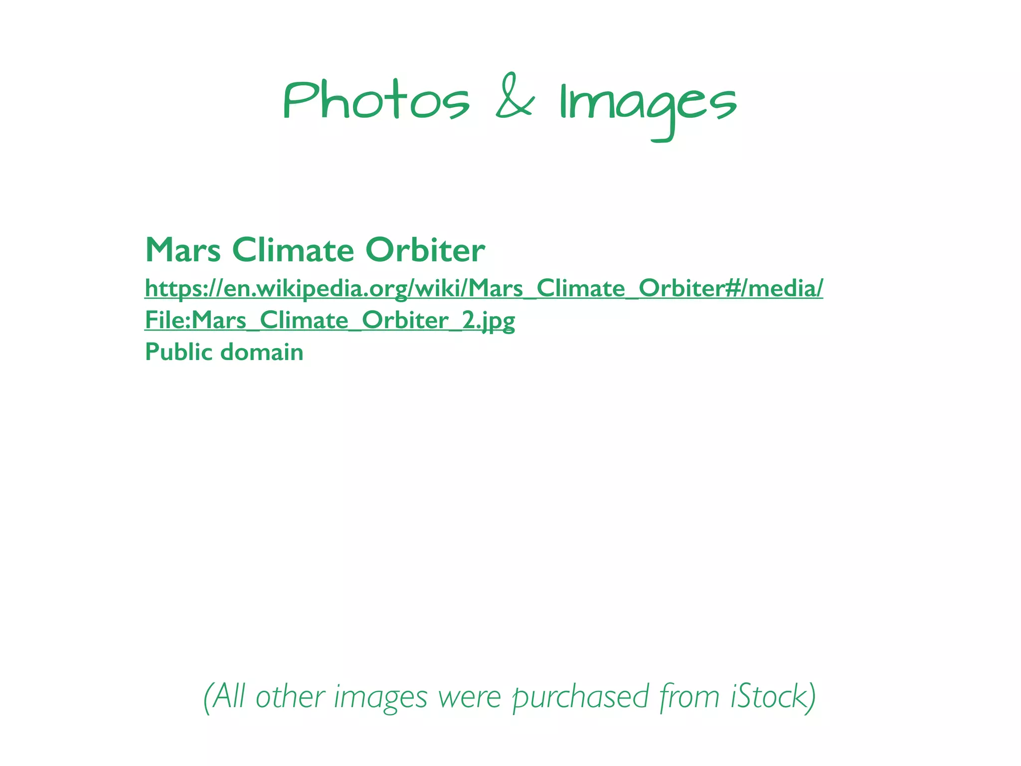 Mars Climate Orbiter
https://en.wikipedia.org/wiki/Mars_Climate_Orbiter#/media/
File:Mars_Climate_Orbiter_2.jpg
Public domain
Photos & Images
(All other images were purchased from iStock)
 
