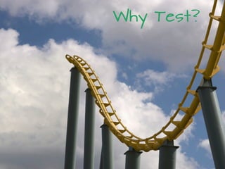 Why Test?
 