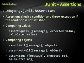 JUnit – Assertions
 Using org.junit.Assert class
 Assertions check a condition and throw exception if
the condition is n...