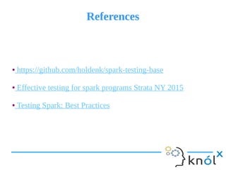 ReferencesReferences
● https://github.com/holdenk/spark-testing-base
● Effective testing for spark programs Strata NY 2015
● Testing Spark: Best Practices
● https://github.com/holdenk/spark-testing-base
● Effective testing for spark programs Strata NY 2015
● Testing Spark: Best Practices
 