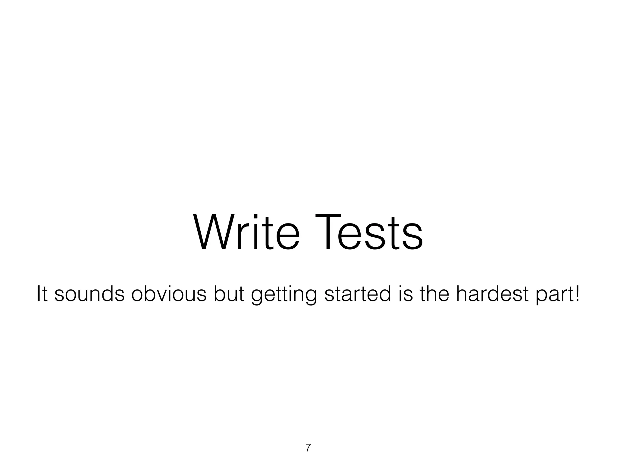 Write Tests
7
It sounds obvious but getting started is the hardest part!
 