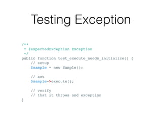 Testing Exception
/**
* @expectedException Exception
*/
public function test_execute_needs_initialize() {
// setup
$sample...