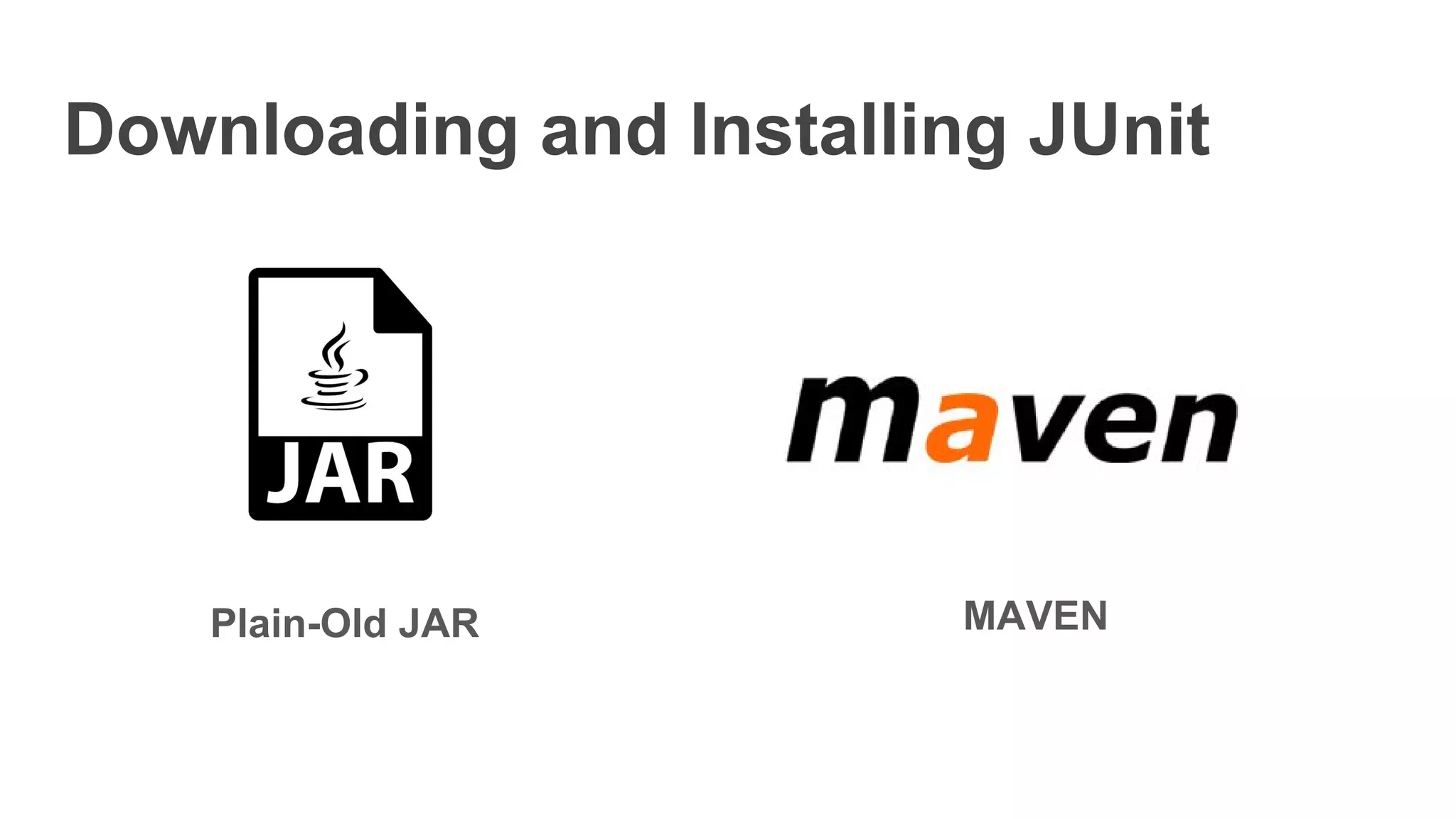 Downloading and Installing JUnit
Plain-Old JAR MAVEN
 