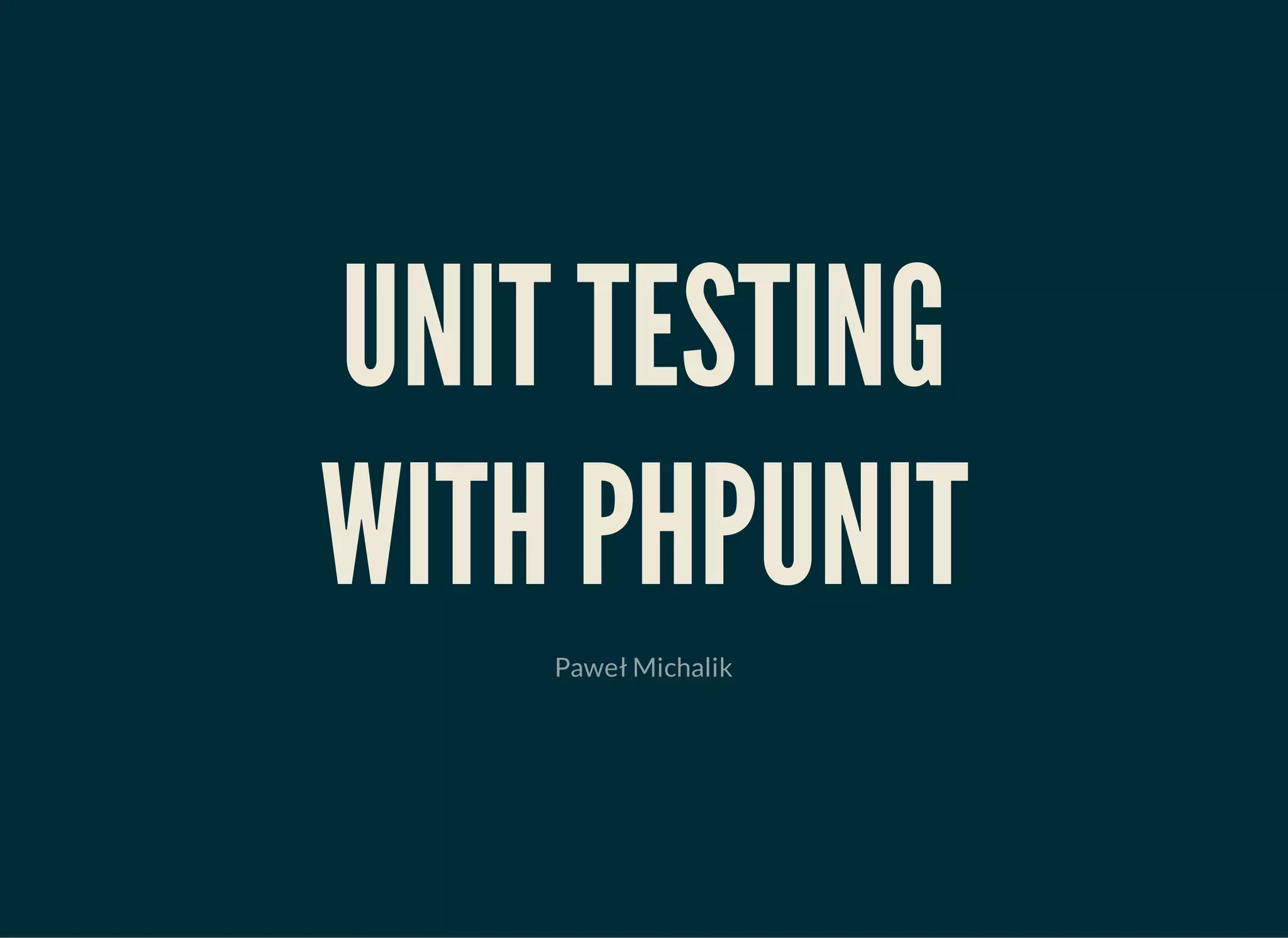 UNIT TESTING
WITH PHPUNIT
Paweł Michalik
 
