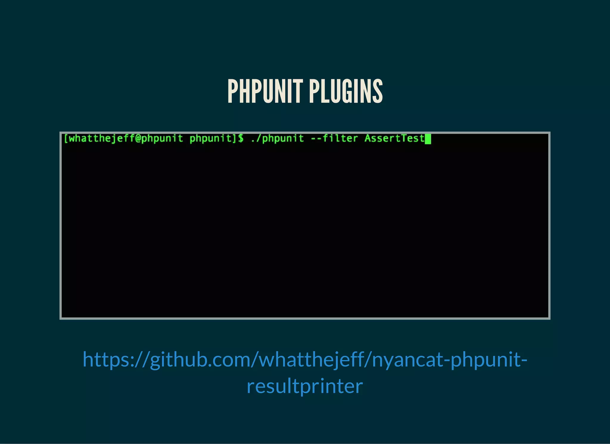 PHPUNIT PLUGINS
https://github.com/whatthejeff/nyancat-phpunit-
resultprinter
 