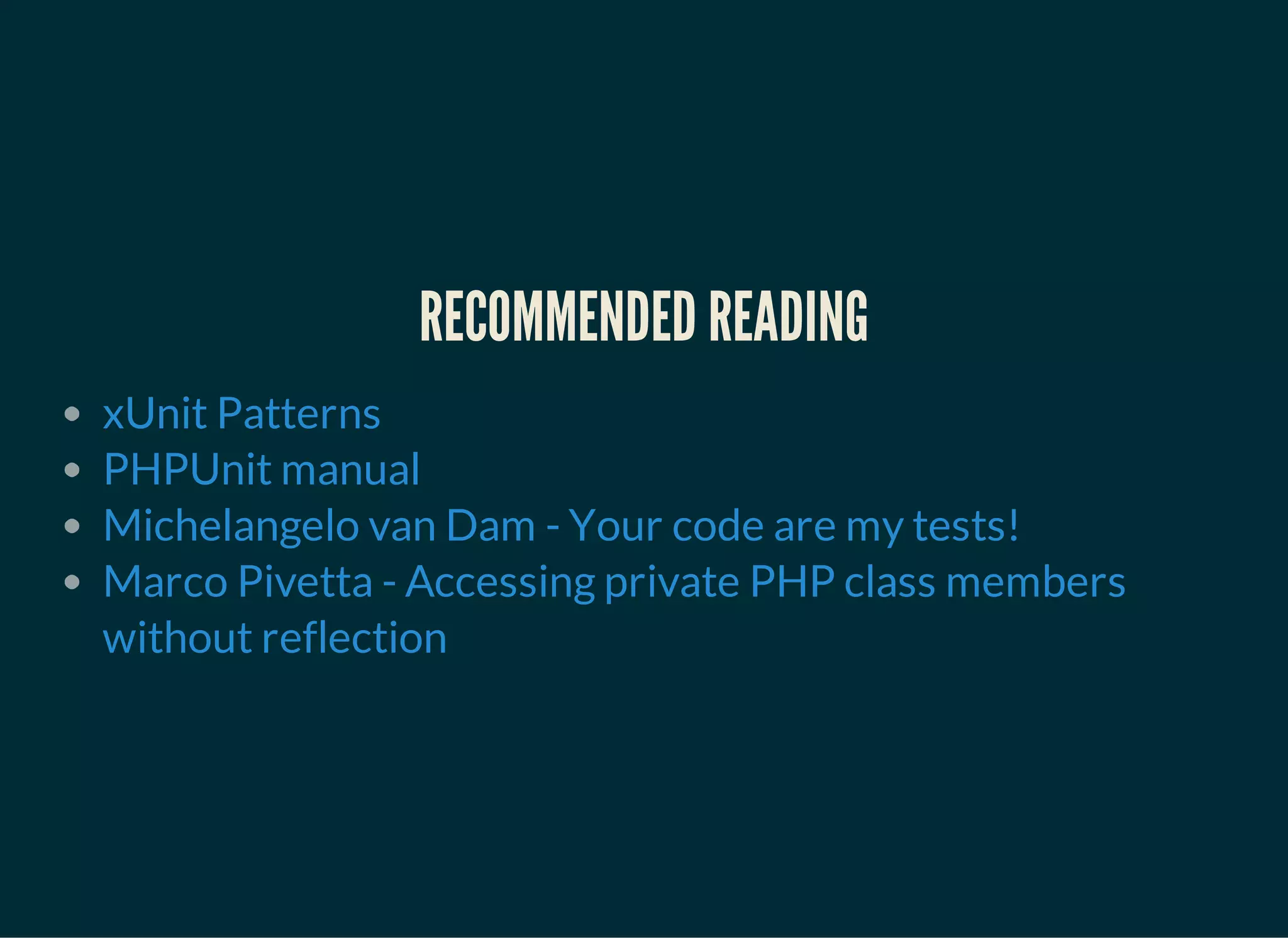 RECOMMENDED READING
xUnit Patterns
PHPUnit manual
Michelangelo van Dam - Your code are my tests!
Marco Pivetta - Accessing private PHP class members
without reflection
 