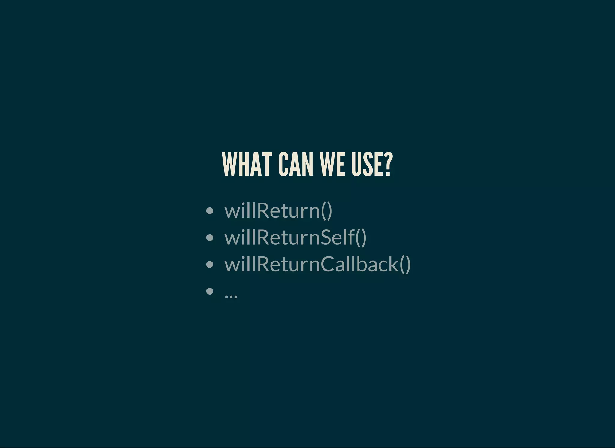 WHAT CAN WE USE?
willReturn()
willReturnSelf()
willReturnCallback()
...
 
