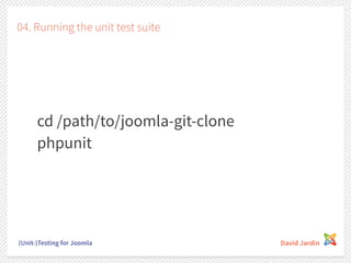 04. Running the unit test suite
cd /path/to/joomla-git-clone
phpunit
(Unit-)Testing for Joomla David Jardin
 