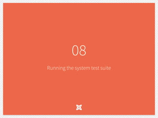 Running the system test suite
08
 