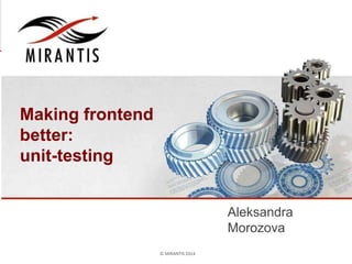© MIRANTIS 20134 PAGE 
Making frontend 
better: 
unit-testing 
Aleksandra 
Morozova 
 