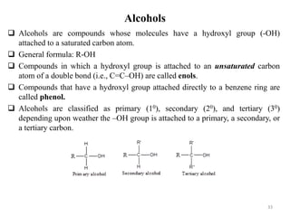 Alcohols
 Alcohols are compounds whose molecules have a hydroxyl group (-OH)
attached to a saturated carbon atom.
 Gener...