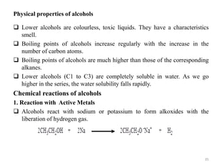 Physical properties of alcohols
 Lower alcohols are colourless, toxic liquids. They have a characteristics
smell.
 Boili...