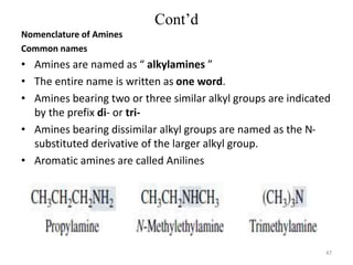 Cont’d
Nomenclature of Amines
Common names
• Amines are named as “ alkylamines ”
• The entire name is written as one word....