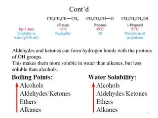Cont’d
58
Aldehydes and ketones can form hydrogen bonds with the protons
of OH groups.
This makes them more soluble in wat...