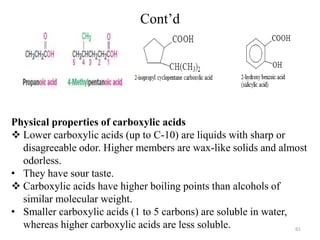 Cont’d
61
Physical properties of carboxylic acids
 Lower carboxylic acids (up to C-10) are liquids with sharp or
disagree...