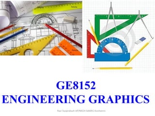GE8152
ENGINEERING GRAPHICS
Ravi Sivaprakash AP/MECH AAMEC Kovilvenni
 