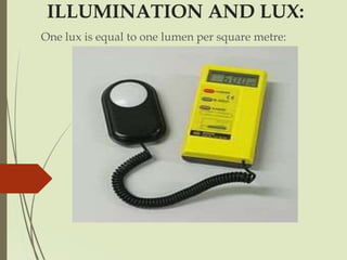 ILLUMINATION AND LUX:
One lux is equal to one lumen per square metre:
 