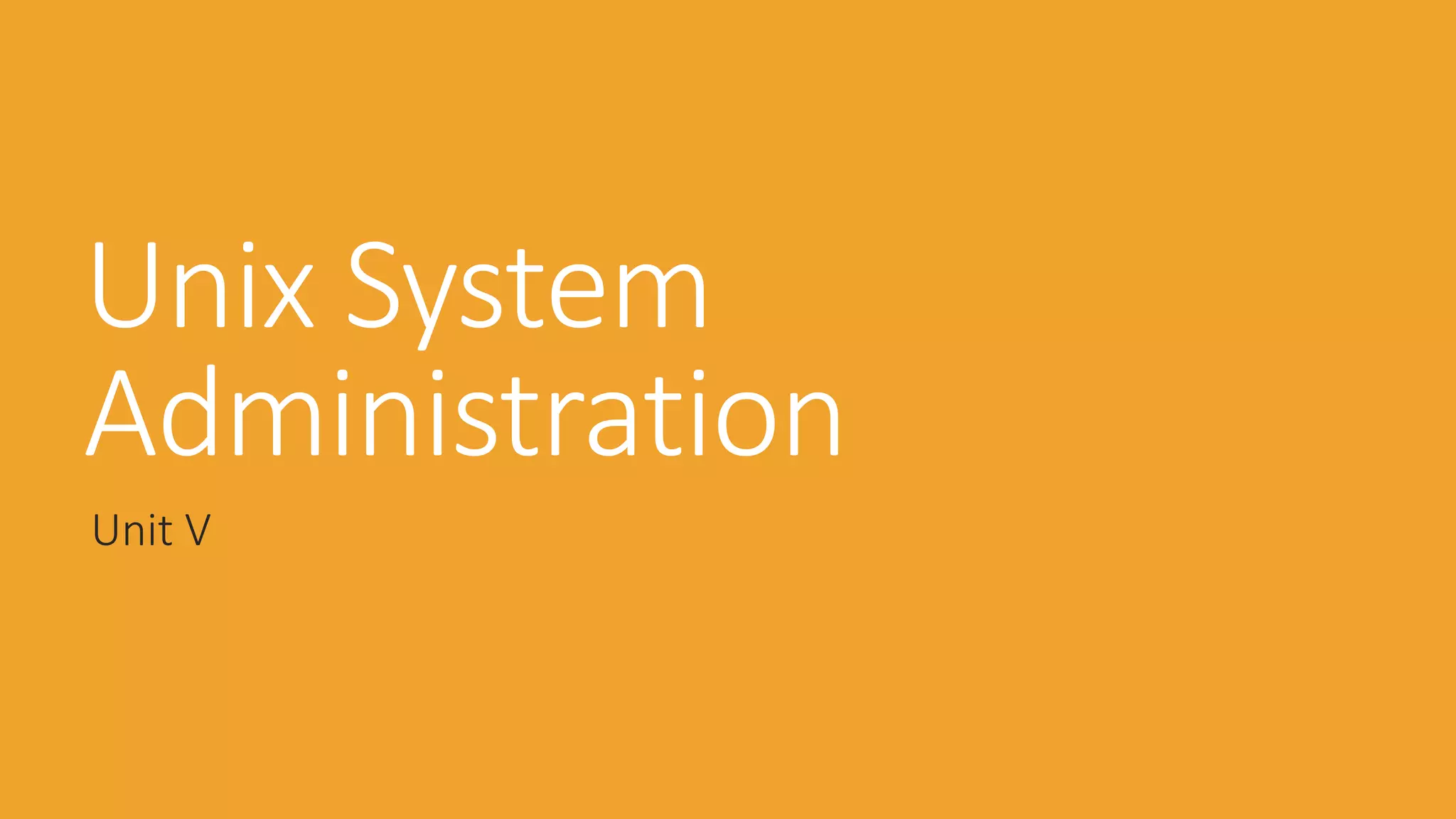 Unix System
Administration
Unit V
 
