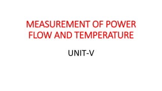 MEASUREMENT OF POWER
FLOW AND TEMPERATURE
UNIT-V
 