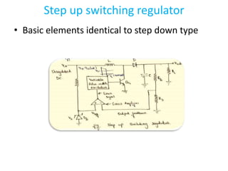 Step up switching regulator
• Basic elements identical to step down type
 