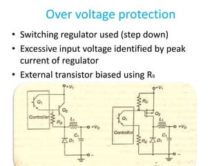 Over voltage protection
• Switching regulator used (step down)
• Excessive input voltage identified by peak
current of regulator
• External transistor biased using RB
 