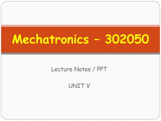 Mechatronics – 302050
Lecture Notes / PPT
UNIT V
 